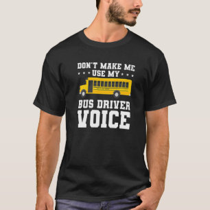 Don't Make Me Use My Bus Driver Voice Back To Scho T-Shirt