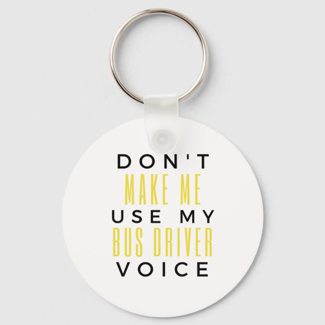 Don't Make Me Use My Bus Driver Voice bl Key Ring (Front)