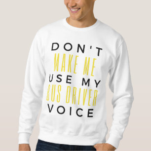 Don't Make Me Use My Bus Driver Voice bl Sweatshirt