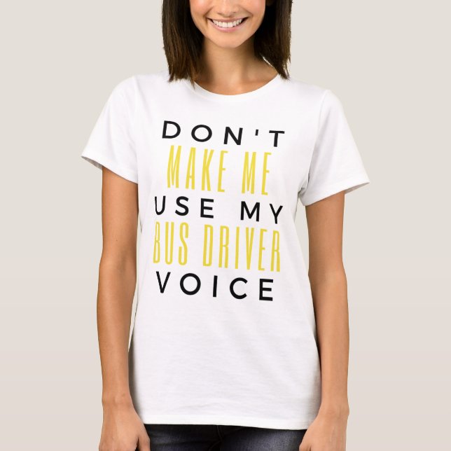 Don't Make Me Use My Bus Driver Voice bl T-Shirt (Front)