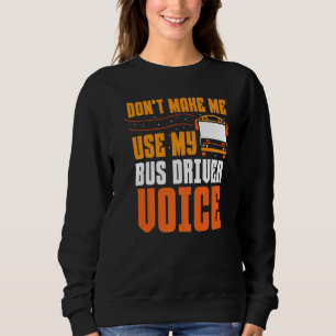 Don't Make Me Use My Bus Driver Voice Busman Buses Sweatshirt