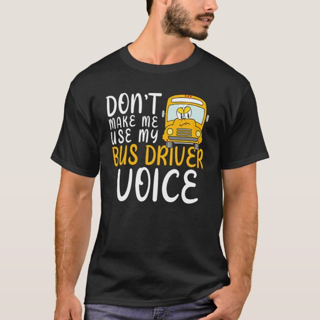 Don't Make Me Use My Bus Driver Voice Fun School B T-Shirt (Front)