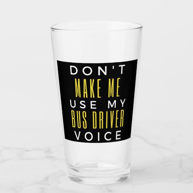Don't Make Me Use My Bus Driver Voice Glass (Front)