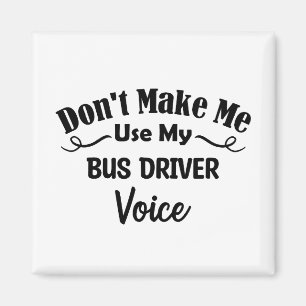 Don't Make Me Use My Bus Driver Voice Magnet