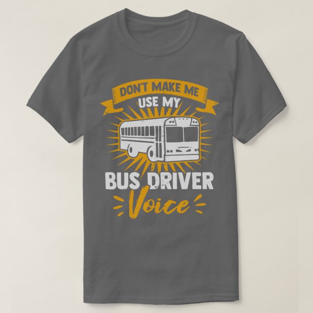 Dont Make Me Use My Bus Driver Voice T-Shirt (Design Front)