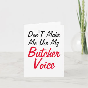 Don't Make Me Use My Butcher Voice Card