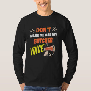 Don't Make Me Use My Butcher Voice Funny Butcher S T-Shirt