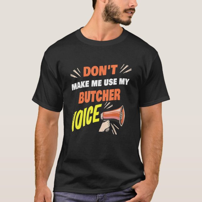 Don't Make Me Use My Butcher Voice Funny Butcher S T-Shirt (Front)