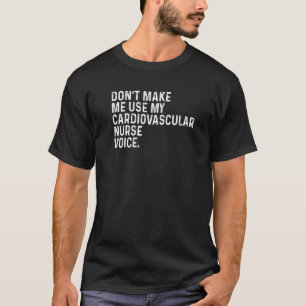 Don't Make Me Use My Cardiovascular Nurse Voice Fu T-Shirt
