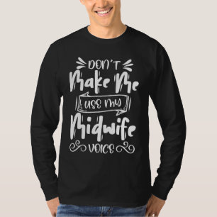 Don't Make Me Use My Case Manager  Midwife T-Shirt
