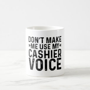 Don't Make Me Use My Cashier Voice Coffee Mug