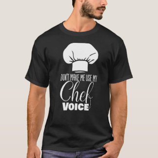 Don't Make Me Use My Chef Voice  Chef T-Shirt
