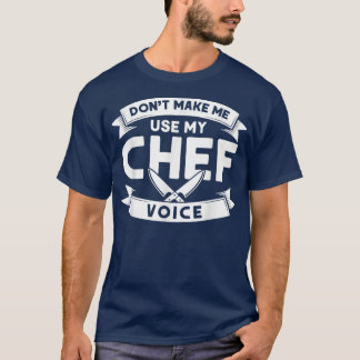Dont Make Me Use My Chef Voice, Cooking Kitchen Ch T-Shirt