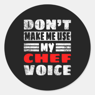 Don't Make Me Use My Chef Voice - Funny Chef Women Classic Round Sticker