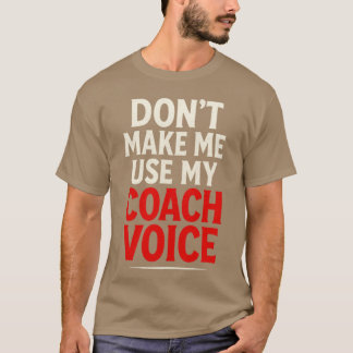 Dont Make Me Use My Coach Voice Bold Sportsypograp T-Shirt