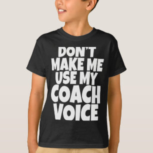 Dont Make Me Use My Coach Voice Lead Mentor Coachi T-Shirt