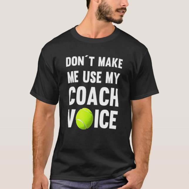 Dont Make Me Use My Coach Voice T-Shirt (Front)