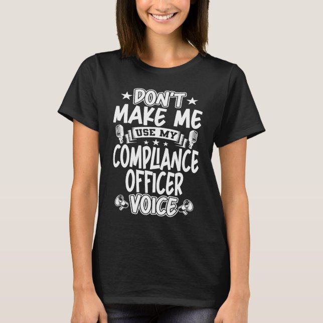 Don't Make Me Use My Compliance Officer Voice T-Shirt (Front)