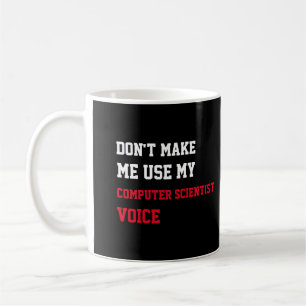 Don't Make Me Use My Computer Scientist Voice Coffee Mug