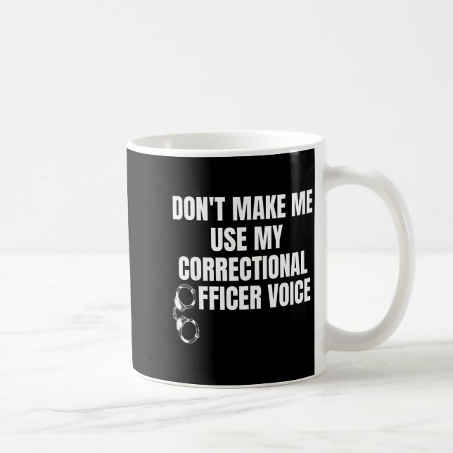 Don't Make Me Use My Correctional Officer Voice Fu Coffee Mug (Right)