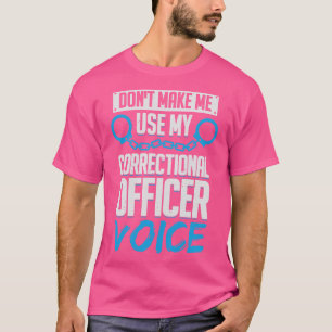 Dont Make Me Use My Correctional Officer Voice T-Shirt