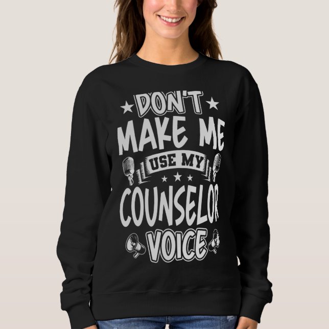 Don't Make Me Use My Counsellor Voice Sweatshirt (Front)