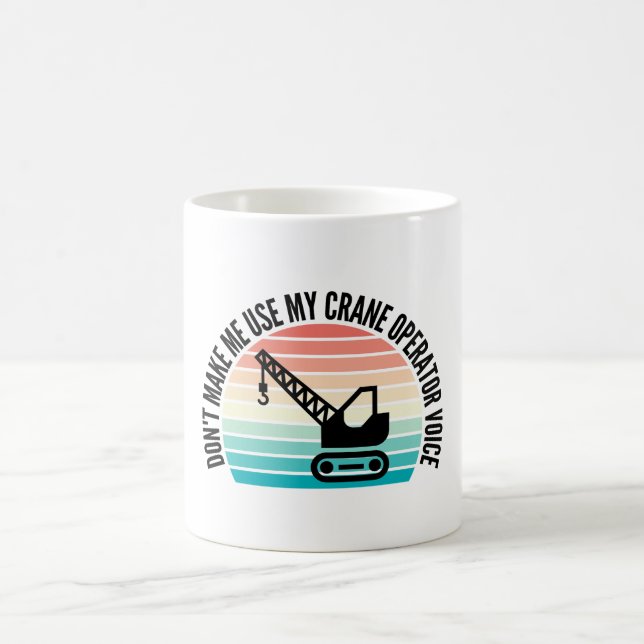 Don't Make Me Use My Crane Operator Voice Coffee Mug (Center)