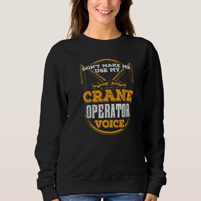 Don't Make Me Use My Crane Operator Voice Cranes J Sweatshirt (Front)