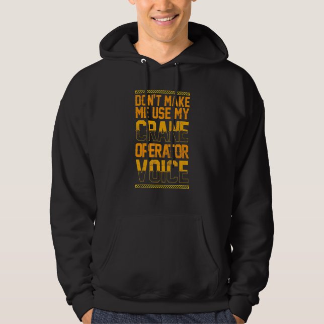 Dont Make Me Use My Crane Operator Voice Hoodie (Front)