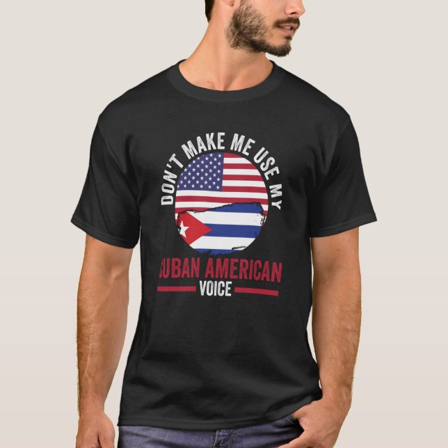 don't make me use my Cuban American voice Cuba T-Shirt (Front)