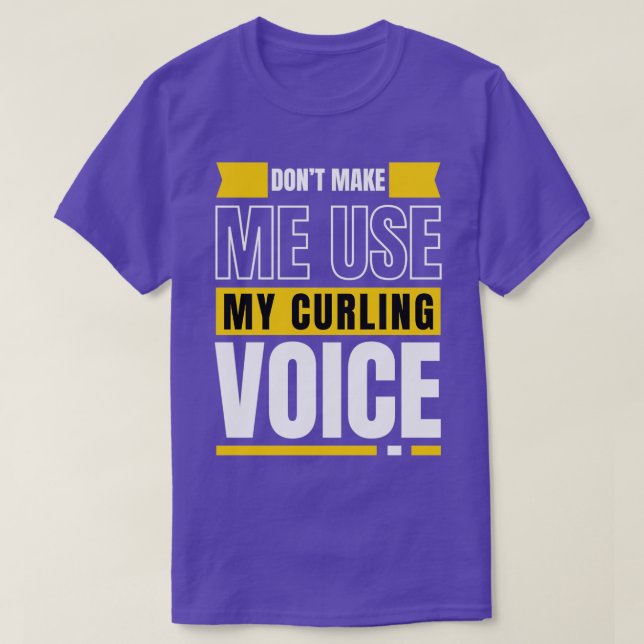 Dont Make Me Use My Curling Voice T-Shirt (Design Front)