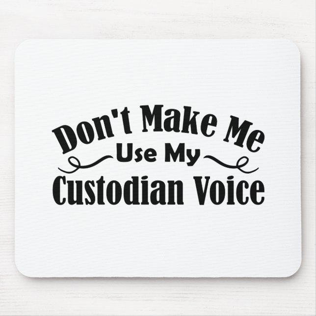 Don't Make Me Use My Custodian Voice Mouse Pad (Front)