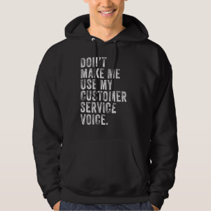 Don't Make Me Use My Customer Service Voice Funny Hoodie