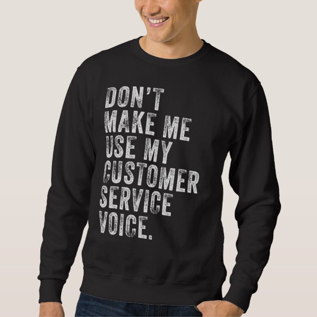 Don't Make Me Use My Customer Service Voice Funny  Sweatshirt (Front)