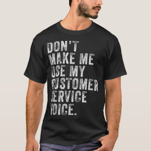 Don't Make Me Use My Customer Service Voice Funny  T-Shirt
