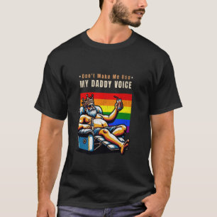 Don't Make Me Use My Daddy Voice Funny Gay Daddy f T-Shirt