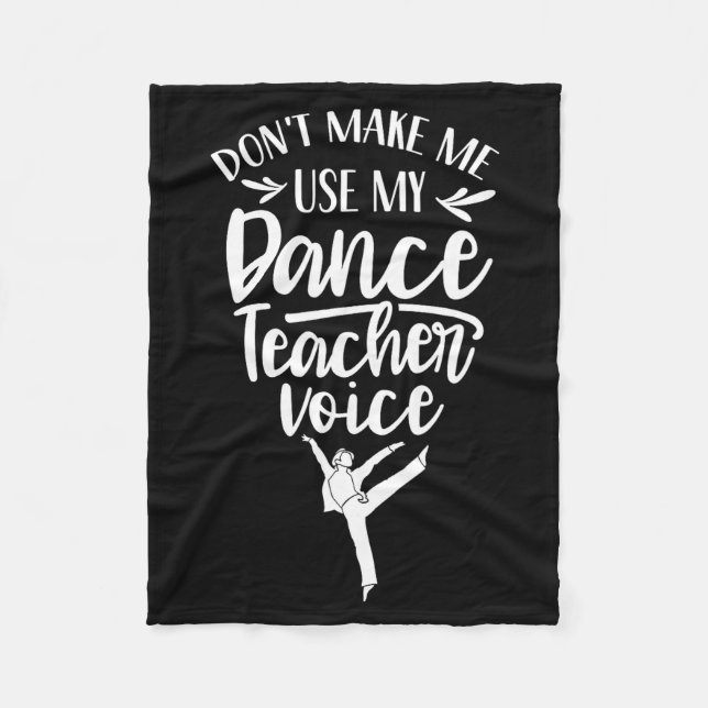 Don't Make Me Use My Dance Teacher Voice Cl Teach  Fleece Blanket (Front)