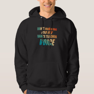 Don't Make Me Use My Dance Teacher Voice Hoodie