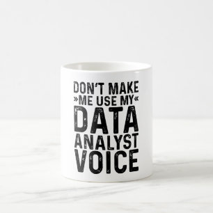 Don't Make Me Use My Data Analyst Voice Coffee Mug