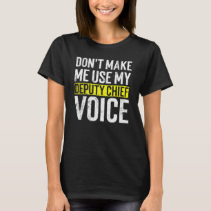 Don't Make Me Use My Deputy Fire Chief Voice Firef T-Shirt
