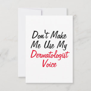 Don't Make Me Use My Dermatologist Voice Card