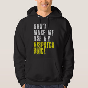 Dont Make Me Use My Dispatcher Voice 911 Dispatch Hoodie