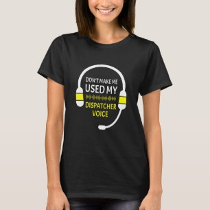 Dont Make Me Use My Dispatcher Voice Thin Yellow L T-Shirt