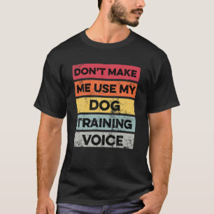 Don't Make Me Use My Dog Training Gift Funny Dog T T-Shirt