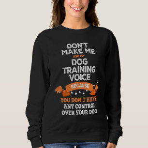 Don't Make Me Use My Dog Training Voice & Dog Owne Sweatshirt
