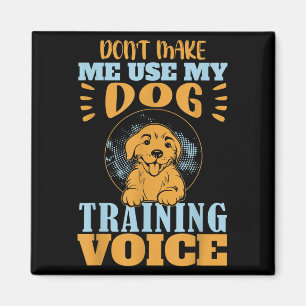 Don't Make Me Use My Dog Training Voice Gift Quote Magnet