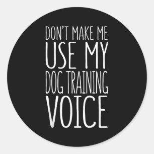 Don't Make Me Use My Dog Training Voice Shirt Dog Classic Round Sticker