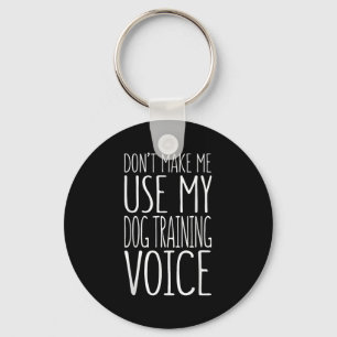 Don't Make Me Use My Dog Training Voice Shirt Dog Key Ring