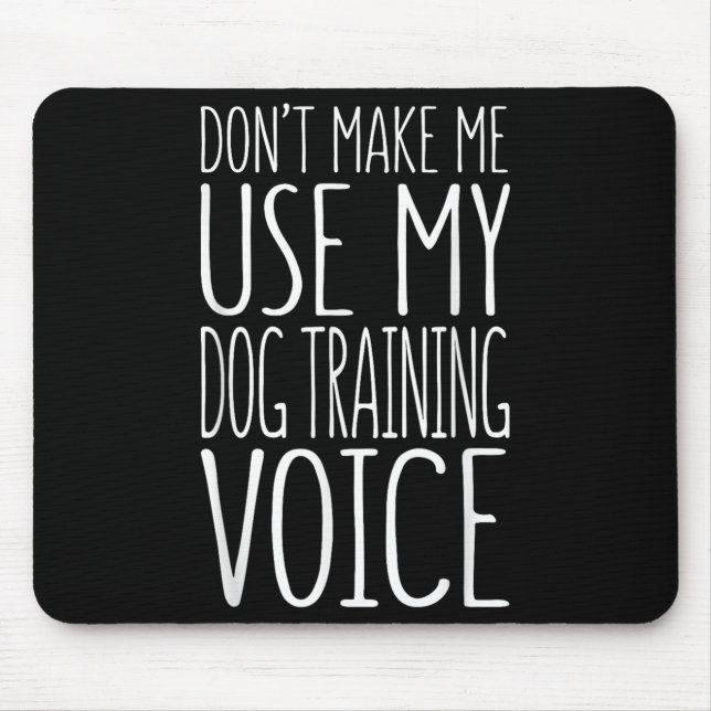 Don't Make Me Use My Dog Training Voice Shirt Dog  Mouse Pad (Front)