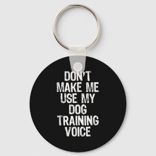 Don't Make Me Use My Dog Training Voice Trainer Fu Key Ring